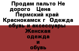 Продам пальто.Не дорого › Цена ­ 500 - Пермский край, Краснокамск г. Одежда, обувь и аксессуары » Женская одежда и обувь   